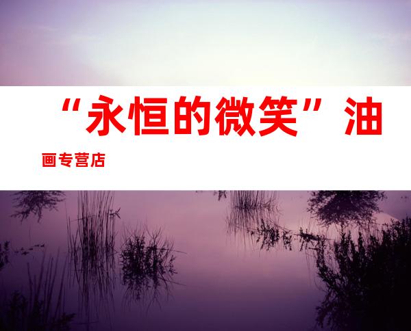 “永恒的微笑”油画专营店