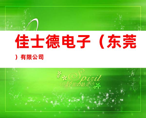 佳士德电子（东莞）有限公司