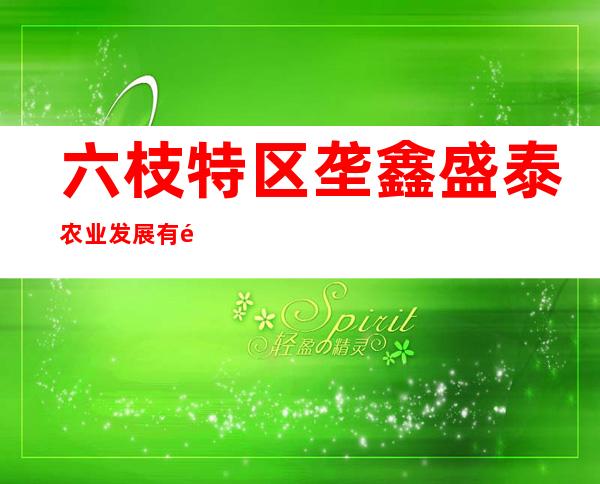 六枝特区垄鑫盛泰农业发展有限公司