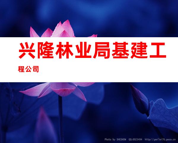 兴隆林业局基建工程公司