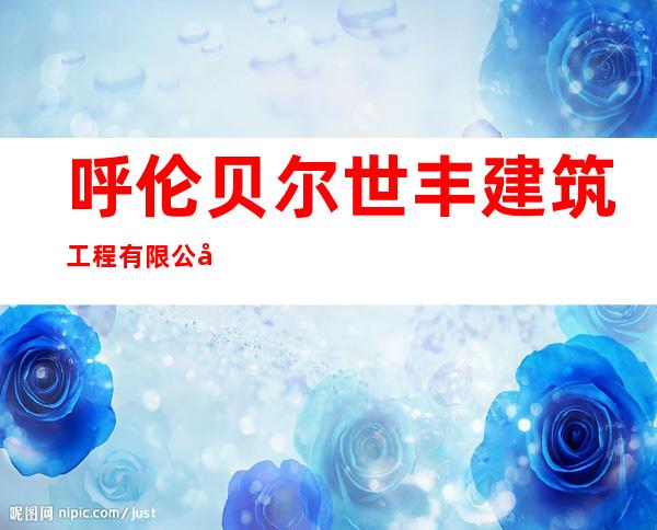 呼伦贝尔世丰建筑工程有限公司