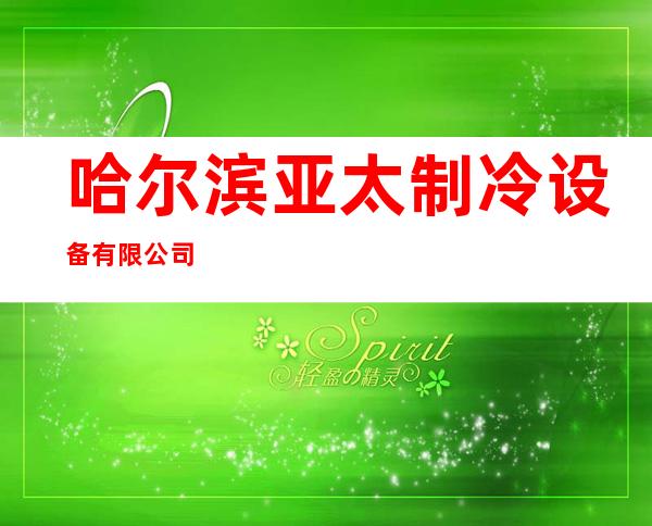 哈尔滨亚太制冷设备有限公司