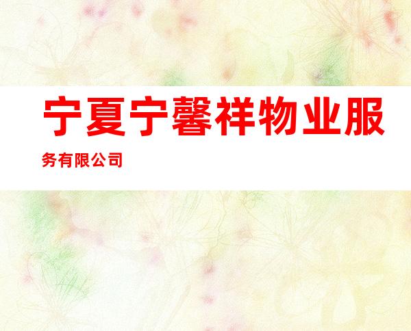 宁夏宁馨祥物业服务有限公司