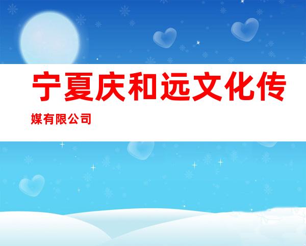 宁夏庆和远文化传媒有限公司
