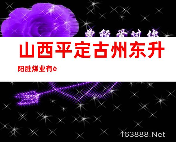 山西平定古州东升阳胜煤业有限公司