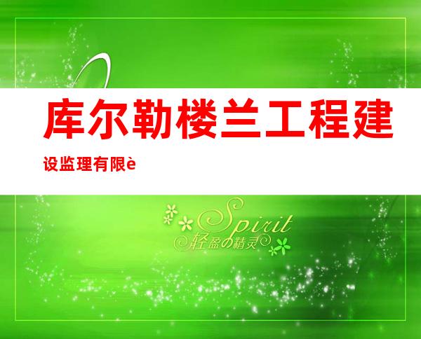 库尔勒楼兰工程建设监理有限责任公司尉犁县分公司