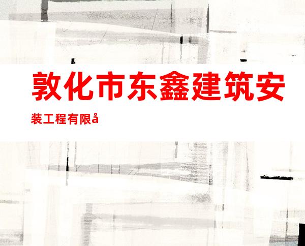 敦化市东鑫建筑安装工程有限公司