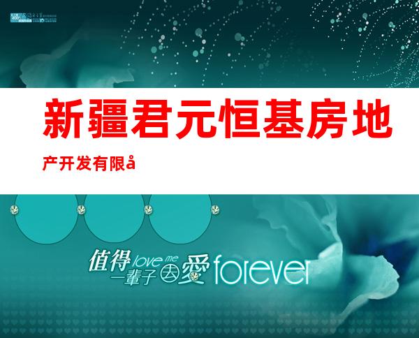 新疆君元恒基房地产开发有限公司