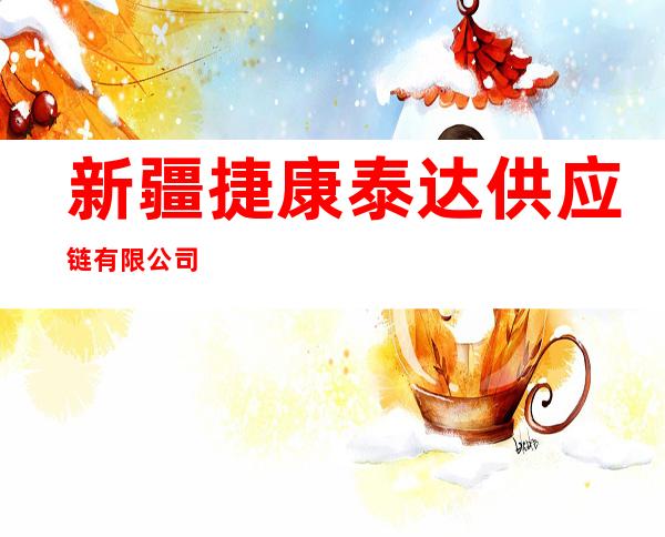 新疆捷康泰达供应链有限公司