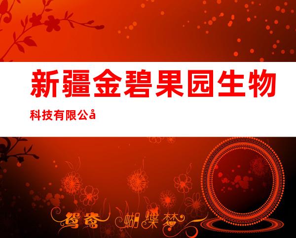 新疆金碧果园生物科技有限公司