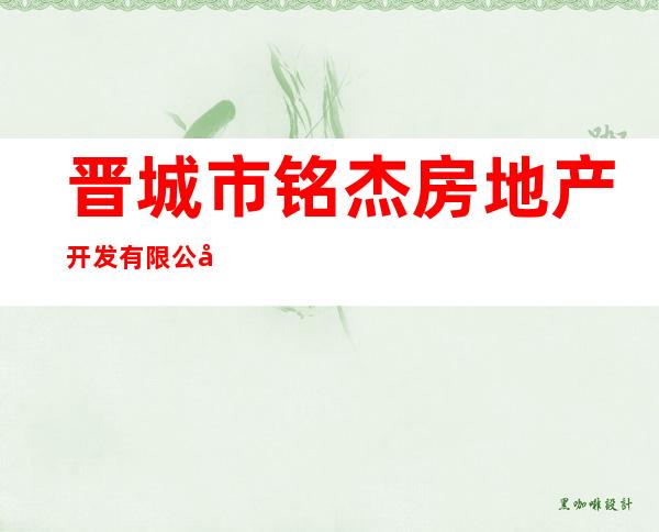 晋城市铭杰房地产开发有限公司