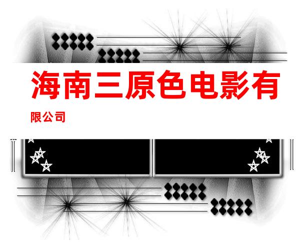 海南三原色电影有限公司