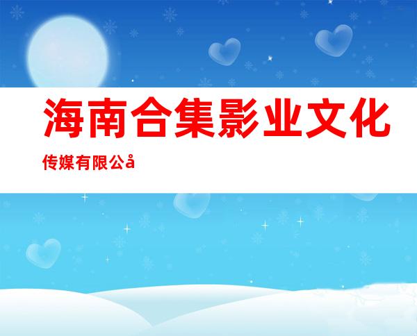 海南合集影业文化传媒有限公司