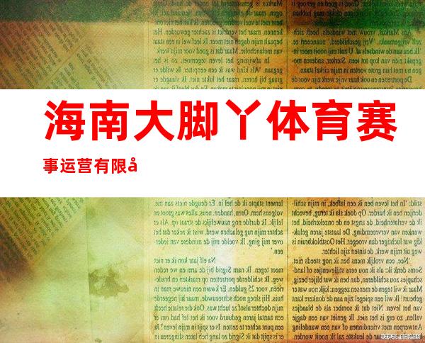 海南大脚丫体育赛事运营有限公司