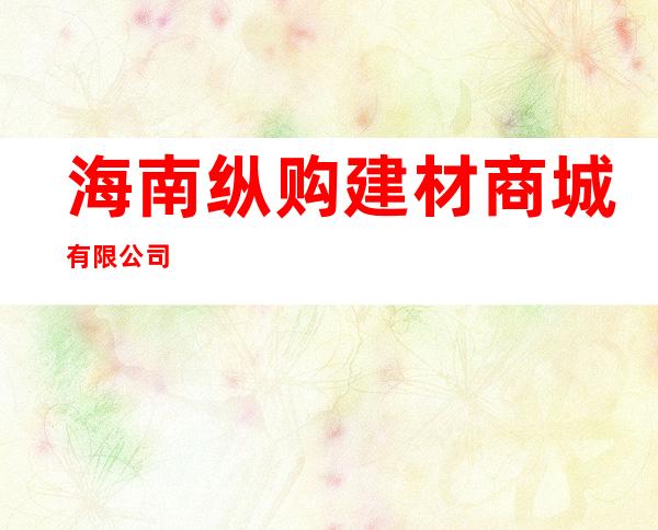 海南纵购建材商城有限公司