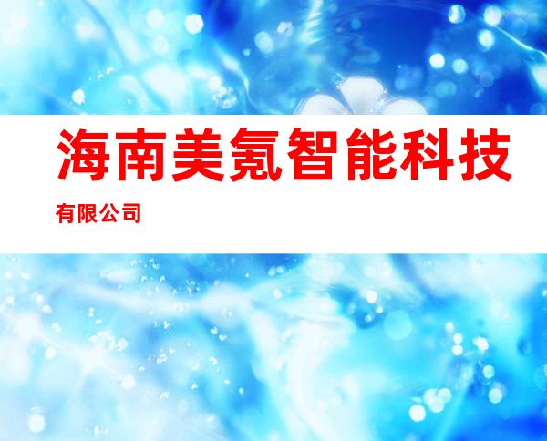 海南美氪智能科技有限公司