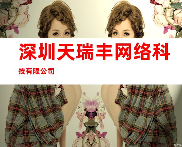 深圳天瑞丰网络科技有限公司