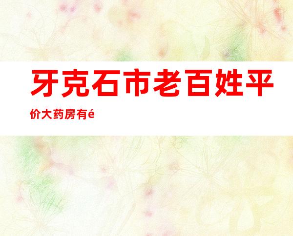 牙克石市老百姓平价大药房有限责任公司分公司