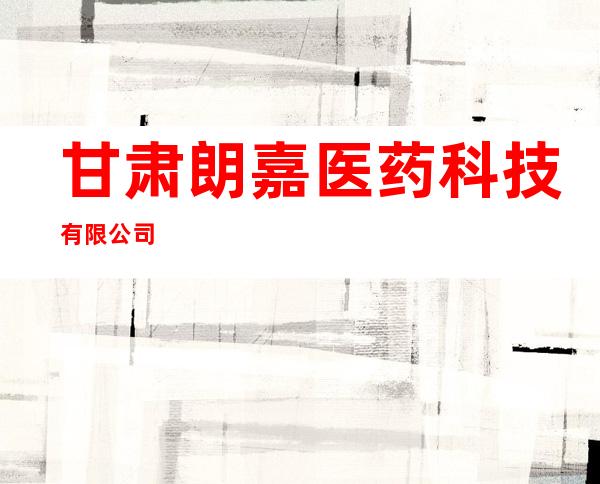 甘肃朗嘉医药科技有限公司