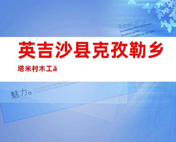 英吉沙县克孜勒乡塔米村木工专业合作社