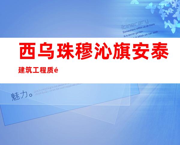 西乌珠穆沁旗安泰建筑工程质量检测有限责任公司