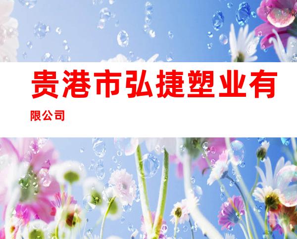 贵港市弘捷塑业有限公司