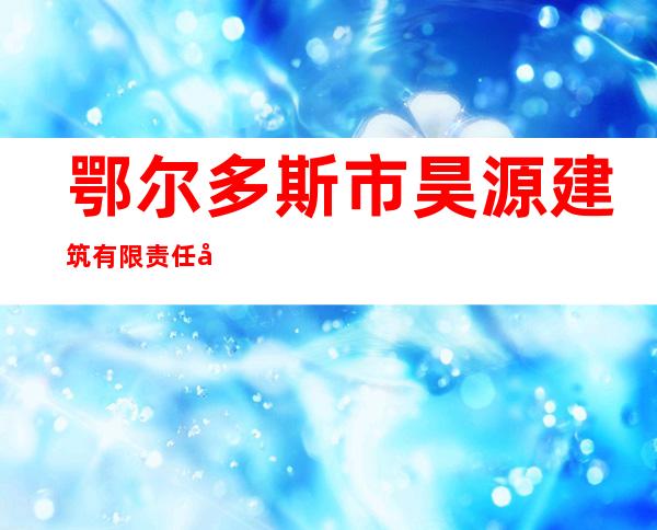 鄂尔多斯市昊源建筑有限责任公司