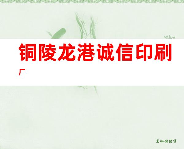 铜陵龙港诚信印刷厂