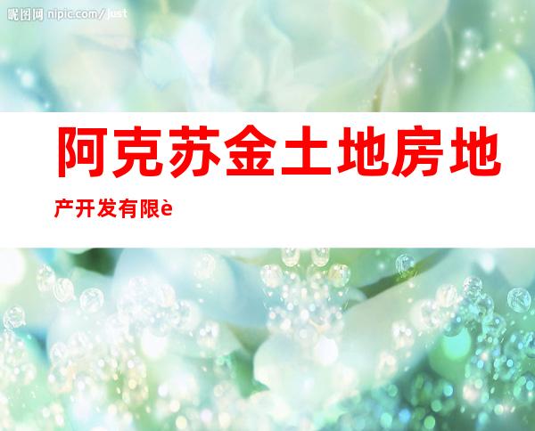 阿克苏金土地房地产开发有限责任公司