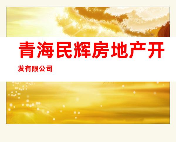 青海民辉房地产开发有限公司