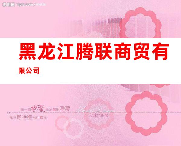 黑龙江腾联商贸有限公司